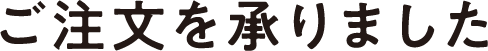 ご注文を承りました