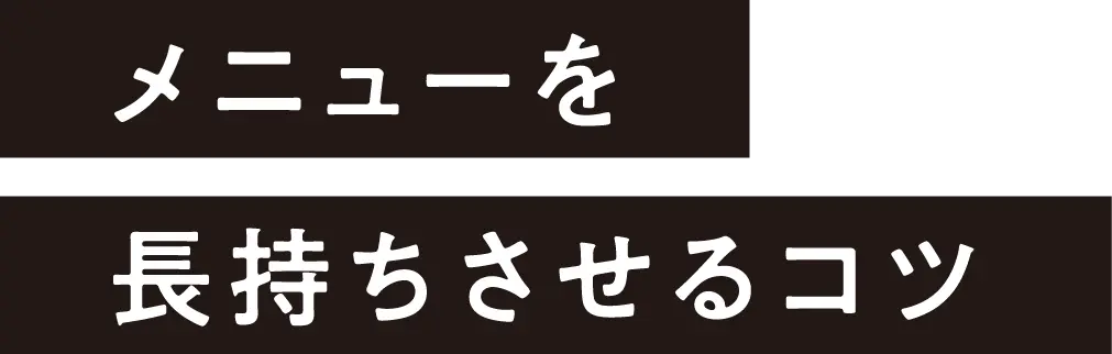 メニューを長持ちさせるコツ