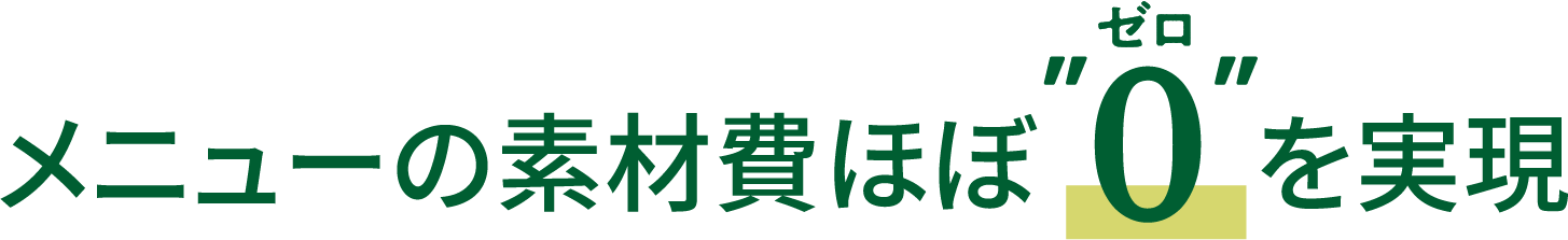 メニューの素材費ほぼ”0”を実現